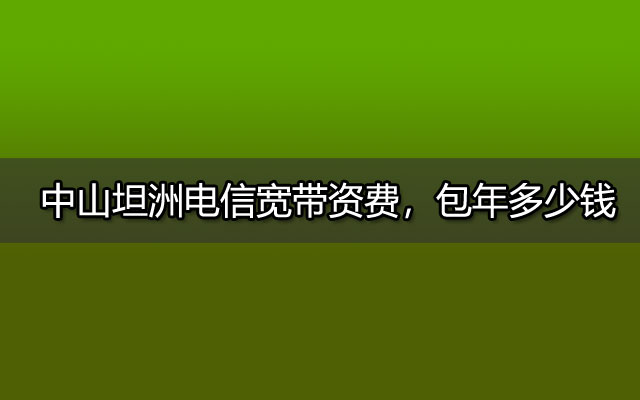 中山坦洲联通宽带,坦洲联通宽带,联通宽带资费