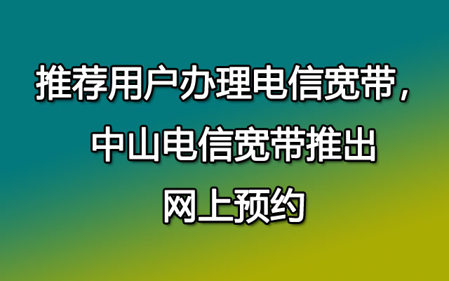 办理联通宽带,联通宽带,中山联通宽带,中山联通宽带预约,推荐用户办理联通宽带