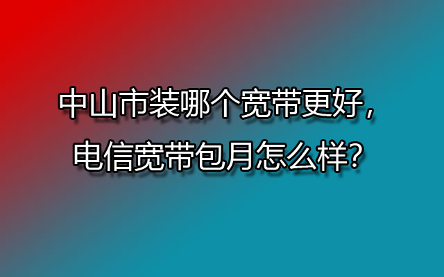 联通宽带,中山联通宽带包月,中山市装哪个宽带更好