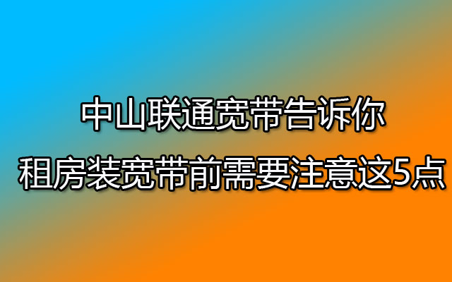 中山联通宽带告诉你租房装宽带前需要注意这5点